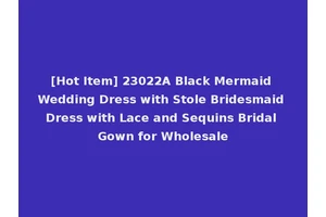 [Hot Item] 23022A Black Mermaid Wedding Dress with Stole Bridesmaid Dress with Lace and Sequins Bridal Gown for Wholesale