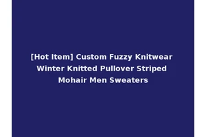 [Hot Item] Custom Fuzzy Knitwear Winter Knitted Pullover Striped Mohair Men Sweaters