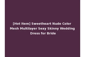 [Hot Item] Sweetheart Nude Color Mesh Multilayer Sexy Skinny Wedding Dress for Bride