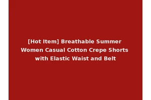 [Hot Item] Breathable Summer Women Casual Cotton Crepe Shorts with Elastic Waist and Belt