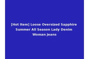 [Hot Item] Loose Oversized Sapphire Summer All Season Lady Denim Woman Jeans