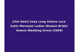 [Hot Item] Sexy Long Sleeve Lace Satin Mermaid Ladies Women Bridal Gowns Wedding Dress (5609)
