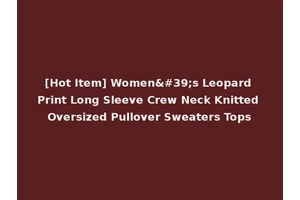 [Hot Item] Women's Leopard Print Long Sleeve Crew Neck Knitted Oversized Pullover Sweaters Tops