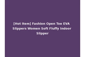 [Hot Item] Fashion Open Toe EVA Slippers Women Soft Fluffy Indoor Slipper