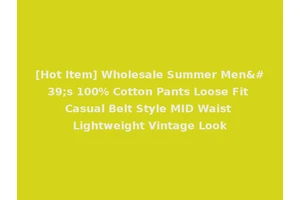 [Hot Item] Wholesale Summer Men's 100% Cotton Pants Loose Fit Casual Belt Style MID Waist Lightweight Vintage Look