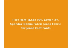[Hot Item] 8.5oz 98% Cotton 2% Spandex Denim Fabric Jeans Fabric for Jeans Coat Pants