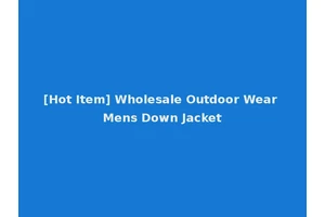 [Hot Item] Wholesale Outdoor Wear Mens Down Jacket