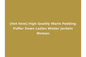 [Hot Item] High Quality Warm Padding Puffer Down Ladies Winter Jackets Woman