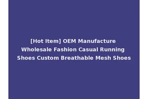 [Hot Item] OEM Manufacture Wholesale Fashion Casual Running Shoes Custom Breathable Mesh Shoes