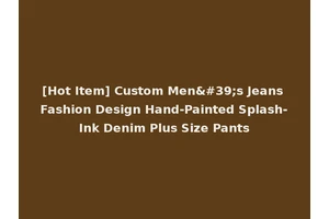 [Hot Item] Custom Men's Jeans Fashion Design Hand-Painted Splash-Ink Denim Plus Size Pants