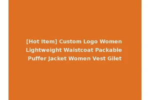 [Hot Item] Custom Logo Women Lightweight Waistcoat Packable Puffer Jacket Women Vest Gilet