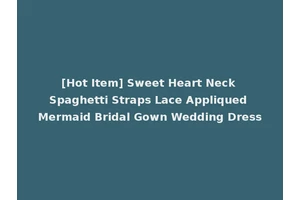 [Hot Item] Sweet Heart Neck Spaghetti Straps Lace Appliqued Mermaid Bridal Gown Wedding Dress
