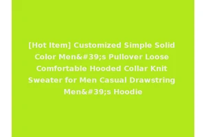 [Hot Item] Customized Simple Solid Color Men's Pullover Loose Comfortable Hooded Collar Knit Sweater for Men Casual Drawstring Men's Hoodie