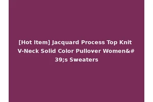 [Hot Item] Jacquard Process Top Knit V-Neck Solid Color Pullover Women's Sweaters
