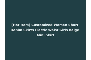 [Hot Item] Customized Women Short Denim Skirts Elastic Waist Girls Beige Mini Skirt