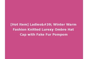 [Hot Item] Ladies' Winter Warm Fashion Knitted Lurexy Ombre Hat Cap with Fake Fur Pompom