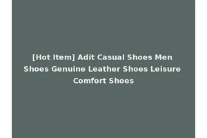 [Hot Item] Adit Casual Shoes Men Shoes Genuine Leather Shoes Leisure Comfort Shoes