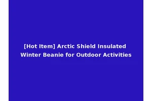 [Hot Item] Arctic Shield Insulated Winter Beanie for Outdoor Activities