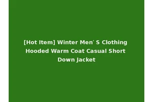 [Hot Item] Winter Men′ S Clothing Hooded Warm Coat Casual Short Down Jacket