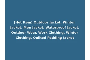 [Hot Item] Outdoor Jacket, Winter Jacket, Men Jacket, Waterproof Jacket, Outdoor Wear, Work Clothing, Winter Clothing, Quilted Padding Jacket