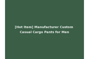 [Hot Item] Manufacturer Custom Casual Cargo Pants for Men