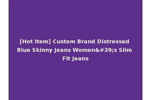 [Hot Item] Custom Brand Distressed Blue Skinny Jeans Women's Slim Fit Jeans