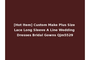 [Hot Item] Custom Make Plus Size Lace Long Sleeve A Line Wedding Dresses Bridal Gowns Qjm5529