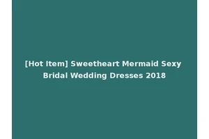[Hot Item] Sweetheart Mermaid Sexy Bridal Wedding Dresses 2018