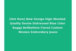 [Hot Item] New Design High Waisted Quality Denim Distressed Blue Color Baggy Bellbottom Flared Custom Women Embroidery Jeans