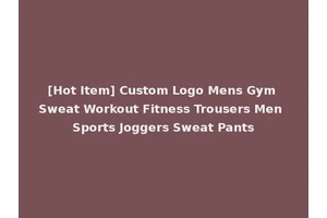 [Hot Item] Custom Logo Mens Gym Sweat Workout Fitness Trousers Men Sports Joggers Sweat Pants