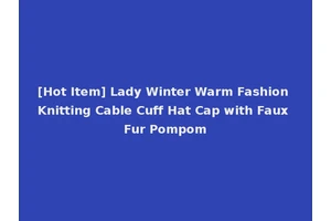 [Hot Item] Lady Winter Warm Fashion Knitting Cable Cuff Hat Cap with Faux Fur Pompom