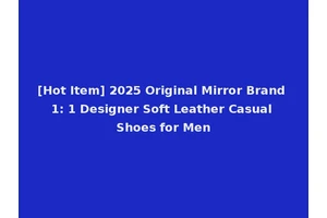 [Hot Item] 2025 Original Mirror Brand 1: 1 Designer Soft Leather Casual Shoes for Men