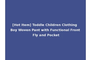 [Hot Item] Toddle Children Clothing Boy Woven Pant with Functional Front Fly and Pocket