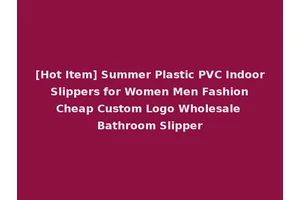[Hot Item] Summer Plastic PVC Indoor Slippers for Women Men Fashion Cheap Custom Logo Wholesale Bathroom Slipper