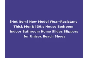 [Hot Item] New Model Wear-Resistant Thick Men's House Bedroom Indoor Bathroom Home Slides Slippers for Unisex Beach Shoes