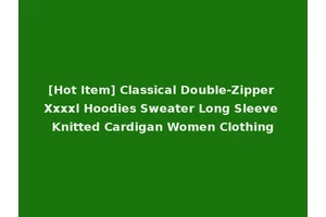 [Hot Item] Classical Double-Zipper Xxxxl Hoodies Sweater Long Sleeve Knitted Cardigan Women Clothing