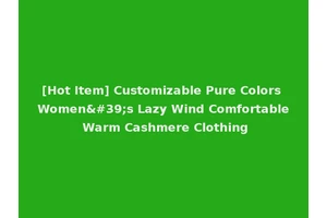 [Hot Item] Customizable Pure Colors Women's Lazy Wind Comfortable Warm Cashmere Clothing