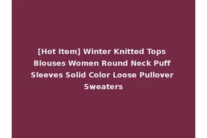 [Hot Item] Winter Knitted Tops Blouses Women Round Neck Puff Sleeves Solid Color Loose Pullover Sweaters