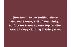 [Hot Item] Sweet Ruffled Short-Sleeved Blouse, Full of Femininity, Perfect for Dates Luxury Top Quality AAA 5A Copy Clothing T Shirt Jacket