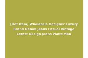 [Hot Item] Wholesale Designer Luxury Brand Denim Jeans Casual Vintage Latest Design Jeans Pants Men