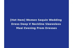 [Hot Item] Women Sequin Wedding Dress Deep V Neckline Sleeveless Maxi Evening Prom Dresses