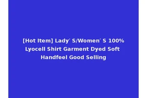 [Hot Item] Lady′ S/Women′ S 100%Lyocell Shirt Garment Dyed Soft Handfeel Good Selling