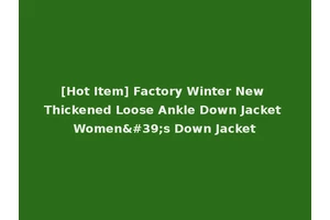 [Hot Item] Factory Winter New Thickened Loose Ankle Down Jacket Women's Down Jacket
