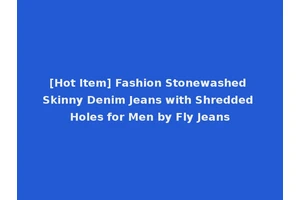 [Hot Item] Fashion Stonewashed Skinny Denim Jeans with Shredded Holes for Men by Fly Jeans