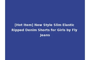[Hot Item] New Style Slim Elastic Ripped Denim Shorts for Girls by Fly Jeans