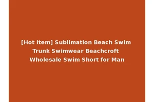 [Hot Item] Sublimation Beach Swim Trunk Swimwear Beachcroft Wholesale Swim Short for Man