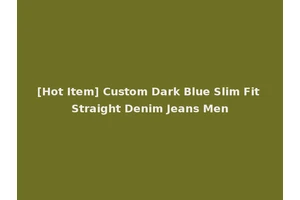 [Hot Item] Custom Dark Blue Slim Fit Straight Denim Jeans Men
