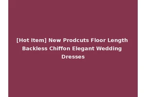 [Hot Item] New Prodcuts Floor Length Backless Chiffon Elegant Wedding Dresses