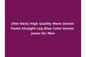 [Hot Item] High Quality Mens Denim Pants Straight Leg Blue Color Denim Jeans for Men