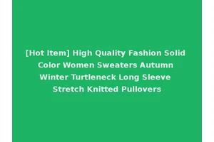 [Hot Item] High Quality Fashion Solid Color Women Sweaters Autumn Winter Turtleneck Long Sleeve Stretch Knitted Pullovers